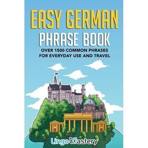 Easy German Phrase Book: Over 1500 Common Phrases For Everyday Use And Travel --